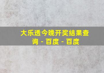 大乐透今晚开奖结果查询 - 百度 - 百度